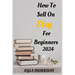 How to Sell on Etsy for Beginners 2024: A Comprehensive Guide for Beginner Sellers