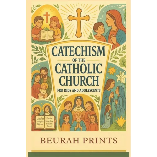 Catechism of the Catholic Church for Kids and Adolescents: A Journey into Catholic Beliefs and Traditions with a Guide to Strengthen Faith and Deepen