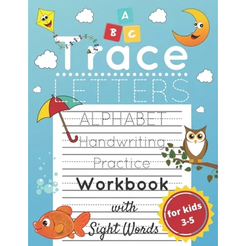 Trace Letters for Kids Ages 3-5: Alphabet Handwriting Practice and Sight Words Workbook for Preschoolers and Kindergarten; Lots of Letters to Trace