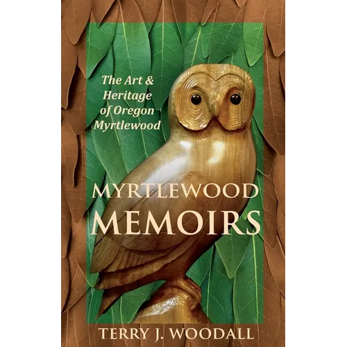 Myrtlewood Memoirs: The Art & Heritage of Oregon Myrtlewood
