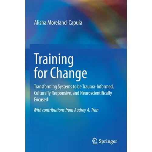 Training for Change: Transforming Systems to Be Trauma-Informed, Culturally Responsive, and Neuroscientifically Focused