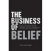 The Business of Belief: How the World's Best Marketers, Designers, Salespeople, Coaches, Fundraisers, Educators, Entrepreneurs and Other Leade