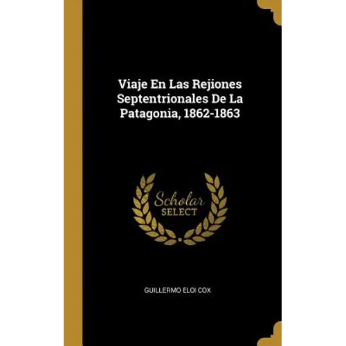 Viaje En Las Rejiones Septentrionales De La Patagonia, 1862-1863