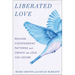 Liberated Love: Release Codependent Patterns and Create the Love You Desire