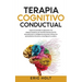 Terapia Cognitivo-Conductual: Supera la ansiedad, la depresión y los ataques de pánico con sencillas técnicas de TCC para potenciar tu inteligencia em