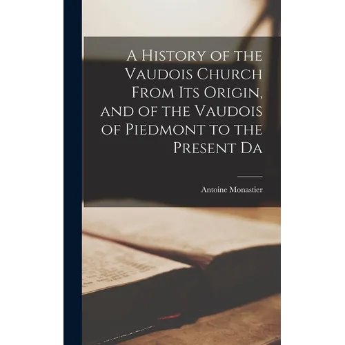 A History of the Vaudois Church From its Origin, and of the Vaudois of Piedmont to the Present Da