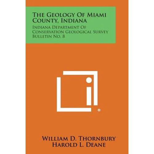 The Geology of Miami County, Indiana: Indiana Department of Conservation Geological Survey Bulletin No. 8 - Paperback