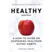 Healthy Made Easy: A How-To Guide On Sustaining Healthier Eating Habits