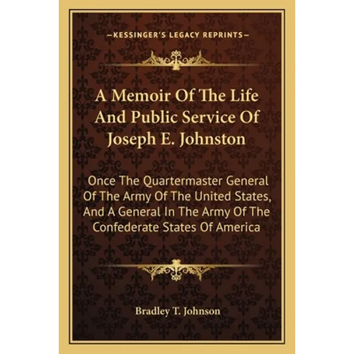 A Memoir Of The Life And Public Service Of Joseph E. Johnston: Once The Quartermaster General Of The Army Of The United States, And A General In The A