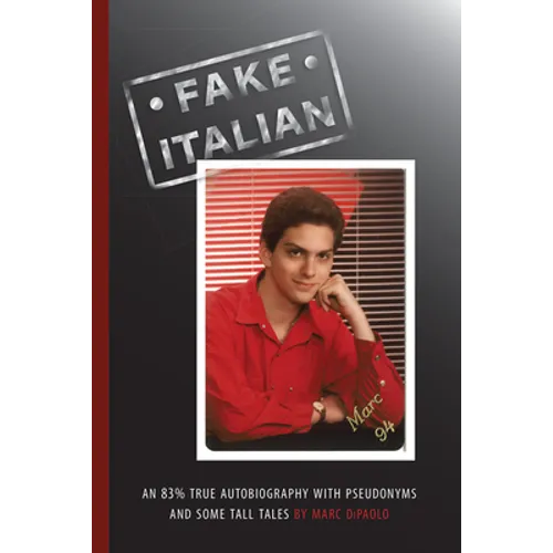 Fake Italian: An 83% true autobiography with pseudonyms and some tall tales