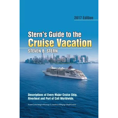Stern's Guide to the Cruise Vacation: 2017 Edition: Descriptions of Every Major Cruise Ship, Riverboat and Port of Call Worldwide.