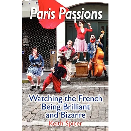Paris Passions: Watching the French Being Brilliant and Bizarre