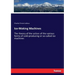 Ice-Making Machines: The theory of the action of the various forms of cold-producing or so-called ice machines
