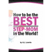 How to be the Best Step-Mom in the World: Navigating the Ups and Downs of Blended Families