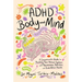 ADHD Body and Mind: A Compassionate Guide to Rewilding Your Nervous System with Neuroscience, Nutrition, and Gut-Brain Health