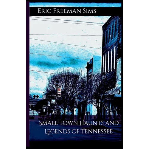 Small Town Haunts and Legends of Tennessee