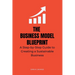 The Business Model Blueprint: A Step-by-Step Guide to Creating a Sustainable Business