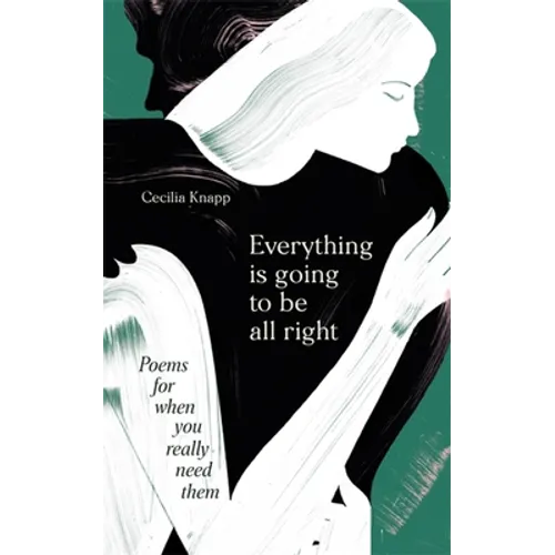 Everything Is Going to Be All Right: Poems for When You Really Need Them