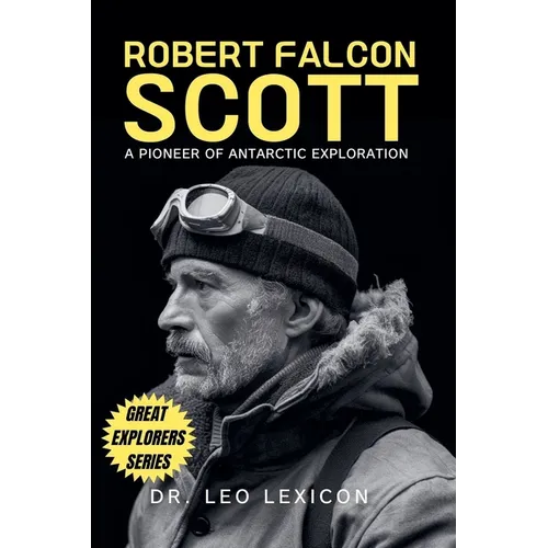Robert Falcon Scott: A Pioneer of Antarctic Exploration