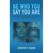 Be Who You Say You Are: The Sequel to Becoming the Person You Told People You Were