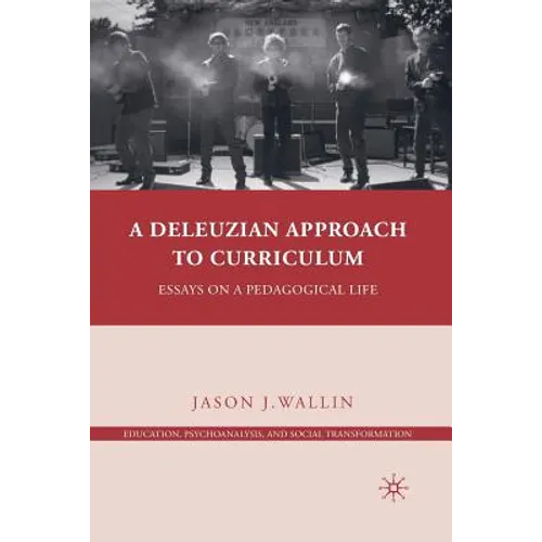 A Deleuzian Approach to Curriculum: Essays on a Pedagogical Life