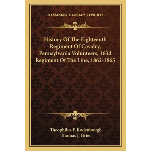 History Of The Eighteenth Regiment Of Cavalry, Pennsylvania Volunteers, 163d Regiment Of The Line, 1862-1865