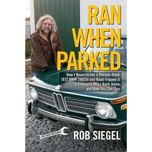 Ran When Parked: How I Resurrected a Decade-Dead 1972 BMW 2002tii and Road-Tripped it a Thousand Miles Back Home, and How You Can, Too