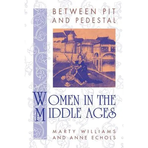Between Pit and Pedestal: Women in the Middle Ages