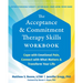 The Acceptance and Commitment Therapy Skills Workbook: Cope with Emotional Pain, Connect with What Matters, and Transform Your Life