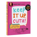 Keep It Up, Cutie!: A Not-Quite Self-Help Book