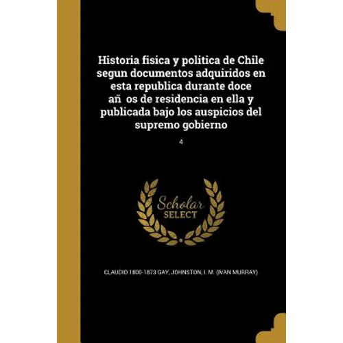 Historia fisica y politica de Chile segun documentos adquiridos en esta republica durante doce años de residencia en ella y publicada bajo los a