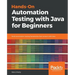 Hands-On Automation Testing with Java for Beginners: Build automation testing frameworks from scratch with Java