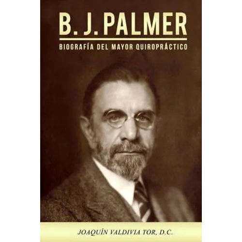 B.J. Palmer. Biografía del mayor quiropráctico