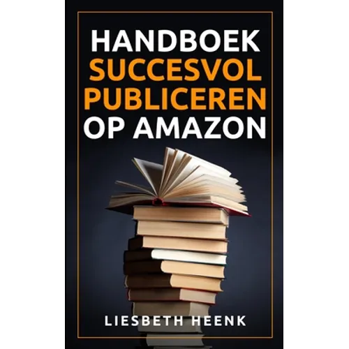 Handboek Succesvol Publiceren op Amazon: Wereldwijd Uitgeven en Boekpromotie kun je nu zelf!