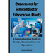 Cleanrooms for Semiconductor Fabrication Plants: A Comprehensive Guide to Design, Construction, and Operation