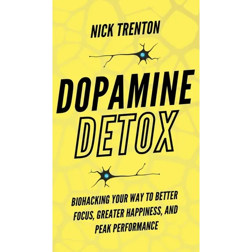 Dopamine Detox: Biohacking Your Way To Better Focus, Greater Happiness, and Peak Performance
