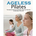 Ageless Pilates: The Secret to Moving Comfortably, Easily and Pain-free for the Rest of Your Life
