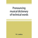 Pronouncing musical dictionary of technical words, phrases and abbreviations: including definitions of musical terms used by the ancient Hebrews toget