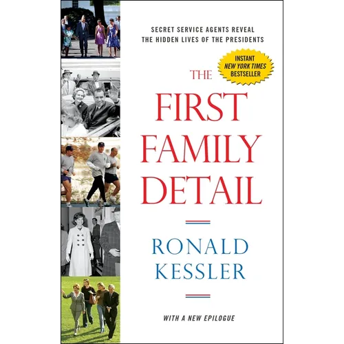 The First Family Detail: Secret Service Agents Reveal the Hidden Lives of the Presidents