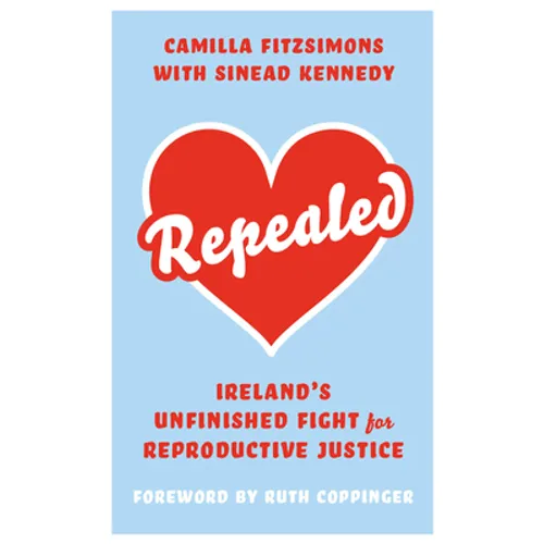 Repealed: Ireland's Unfinished Fight for Reproductive Rights
