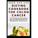 Dieting Cookbook for Colon Cancer: The Homemade Nourishing Cancer-Fighting Recipes for Management and Recovery