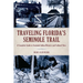 Traveling Florida's Seminole Trail: A Complete Guide to Seminole Indian Historic and Cultural Sites