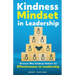 Kindness Mindset in Leadership: Discover Why Kindness Matters for Effectiveness in Leadership
