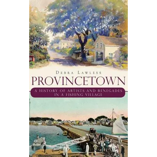 Provincetown: A History of Artists and Renegades in a Fishing Village - Hardcover