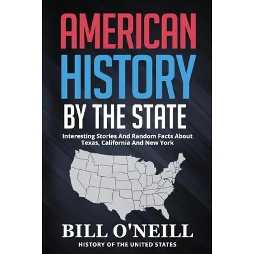 American History By The State: Interesting Stories And Random Facts About Texas, California And New York