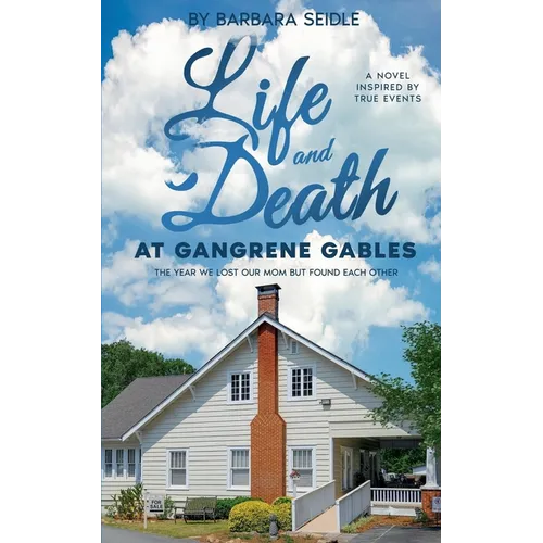 Life and Death at Gangrene Gables: The Year We Lost Our Mom But Found Each Other
