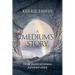 A Medium's Story: True Paranormal Adventures