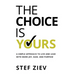 The Choice Is Yours: A Simple Approach to Live and Lead With More Joy, Ease, and Purpose