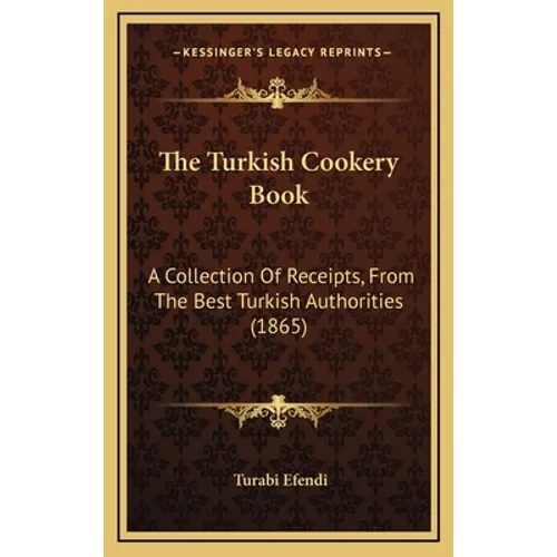 The Turkish Cookery Book: A Collection of Receipts, from the Best Turkish Authorities (1865)