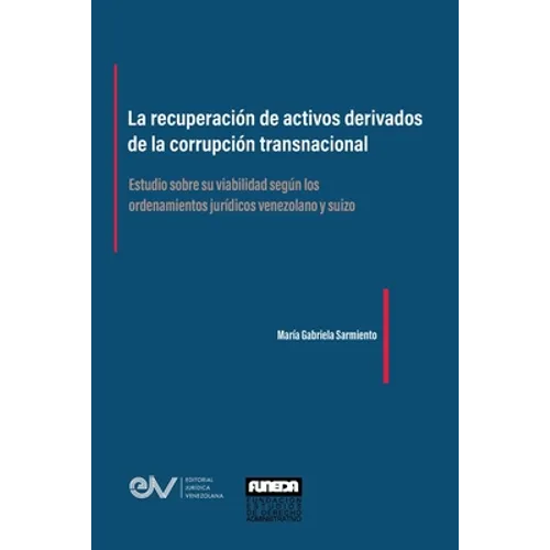 LA RECUPERACIÓN DE ACTIVOS DERIVADOS DE LA CORRUPCIÓN TRANSNACIONAL. Estudio sobre su viabilidad según los ordenamientos jurídicos venezolano y suizo